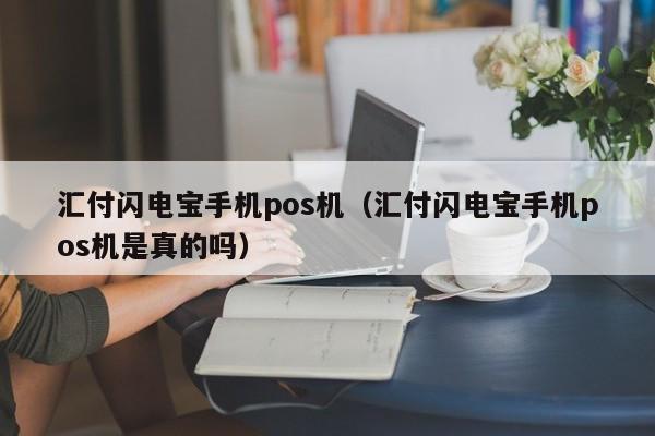 汇付闪电宝手机pos机（汇付闪电宝手机pos机是真的吗）