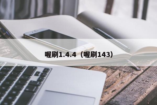 喔刷1.4.4（喔刷143）