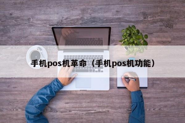 手机pos机革命（手机pos机功能）