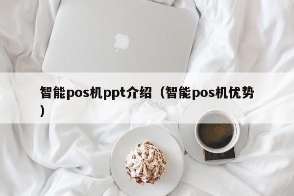 智能pos机ppt介绍（智能pos机优势）