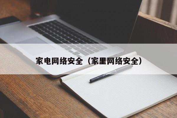 家电网络安全（家里网络安全）