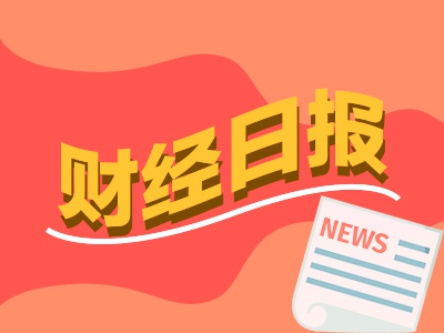 财经早报：34家上市公司中报预告超八成预喜 1600亿汽车龙头大举回购